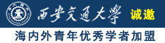 黄色日屄网站诚邀海内外青年优秀学者加盟西安交通大学